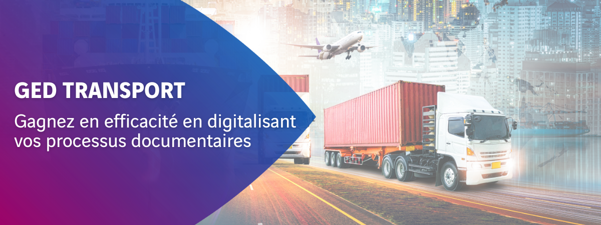 GED Transport Gagnez En Efficacité En Digitalisant Vos Processus Documentaires